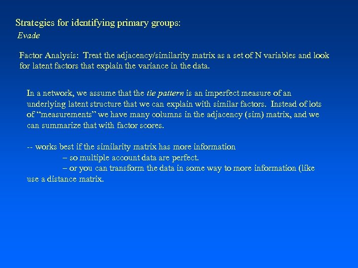 Strategies for identifying primary groups: Evade Factor Analysis: Treat the adjacency/similarity matrix as a