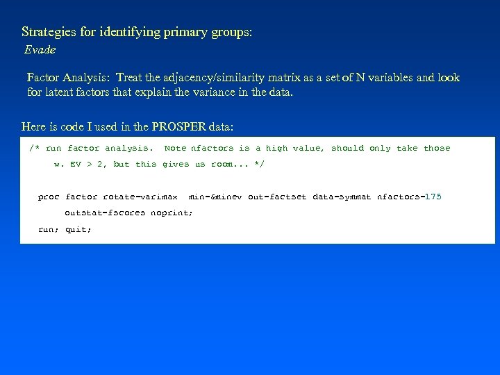 Strategies for identifying primary groups: Evade Factor Analysis: Treat the adjacency/similarity matrix as a