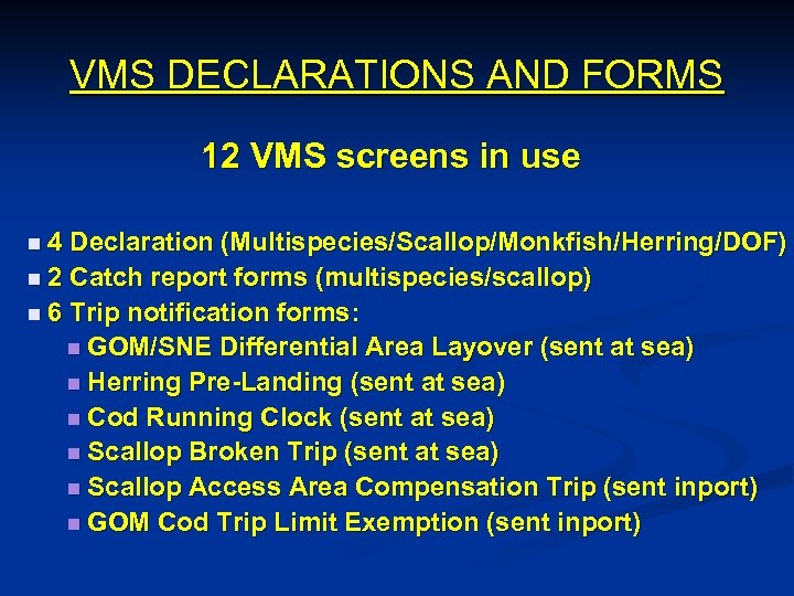 VMS DECLARATIONS AND FORMS 12 VMS screens in use n 4 Declaration (Multispecies/Scallop/Monkfish/Herring/DOF) n