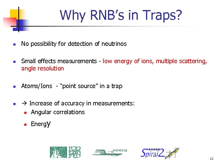 Why RNB’s in Traps? n n No possibility for detection of neutrinos Small effects