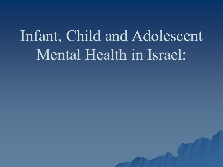 Infant, Child and Adolescent Mental Health in Israel: 