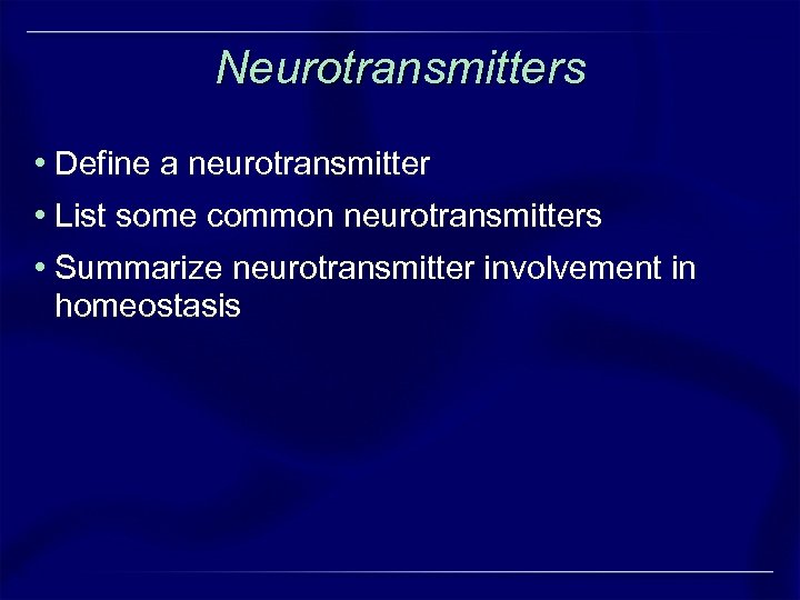 Neurotransmitters • Define a neurotransmitter • List some common neurotransmitters • Summarize neurotransmitter involvement