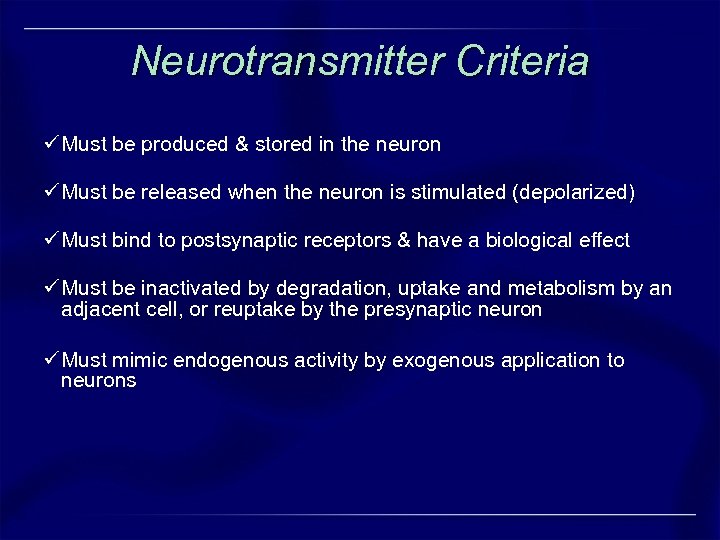 Neurotransmitter Criteria ü Must be produced & stored in the neuron ü Must be