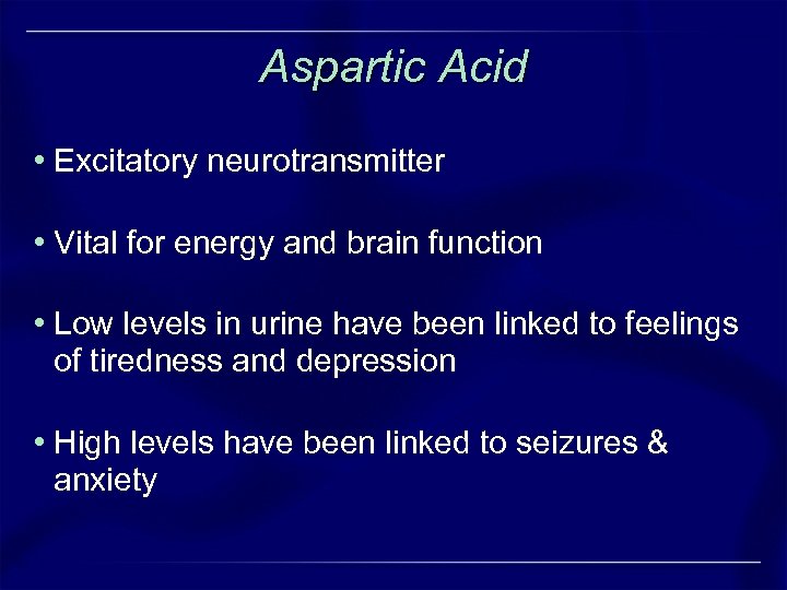 Aspartic Acid • Excitatory neurotransmitter • Vital for energy and brain function • Low