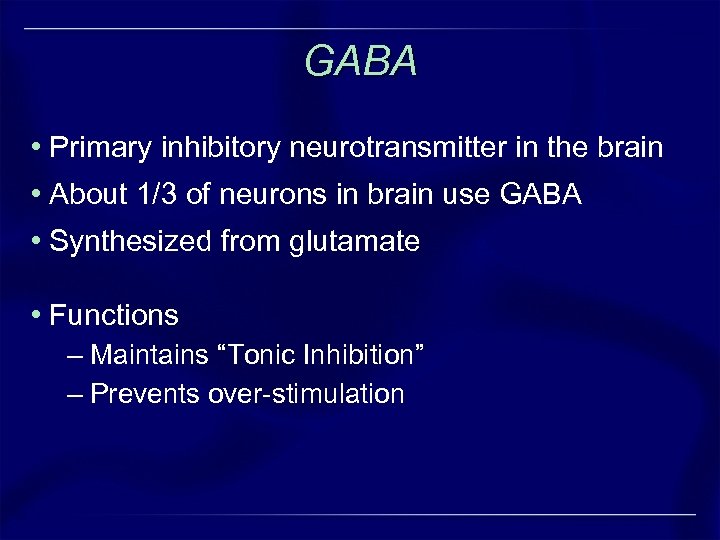 GABA • Primary inhibitory neurotransmitter in the brain • About 1/3 of neurons in