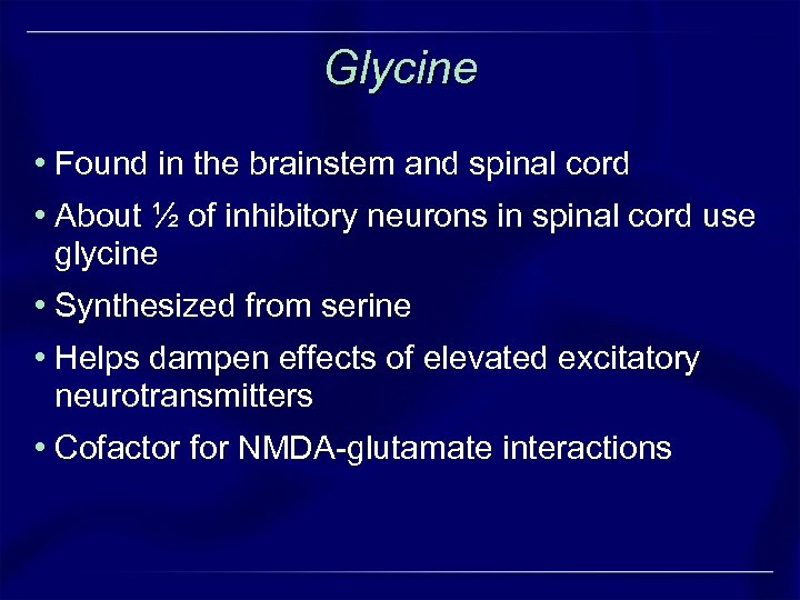 Glycine • Found in the brainstem and spinal cord • About ½ of inhibitory