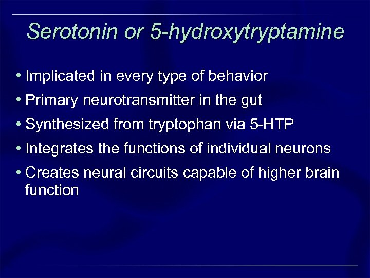 Serotonin or 5 -hydroxytryptamine • Implicated in every type of behavior • Primary neurotransmitter