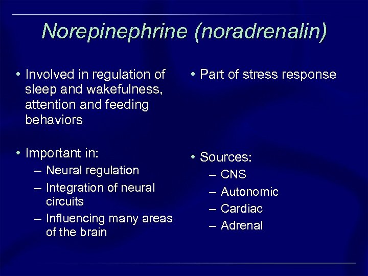 Norepinephrine (noradrenalin) • Involved in regulation of sleep and wakefulness, attention and feeding behaviors