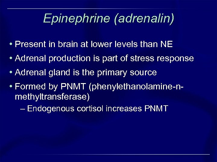 Epinephrine (adrenalin) • Present in brain at lower levels than NE • Adrenal production