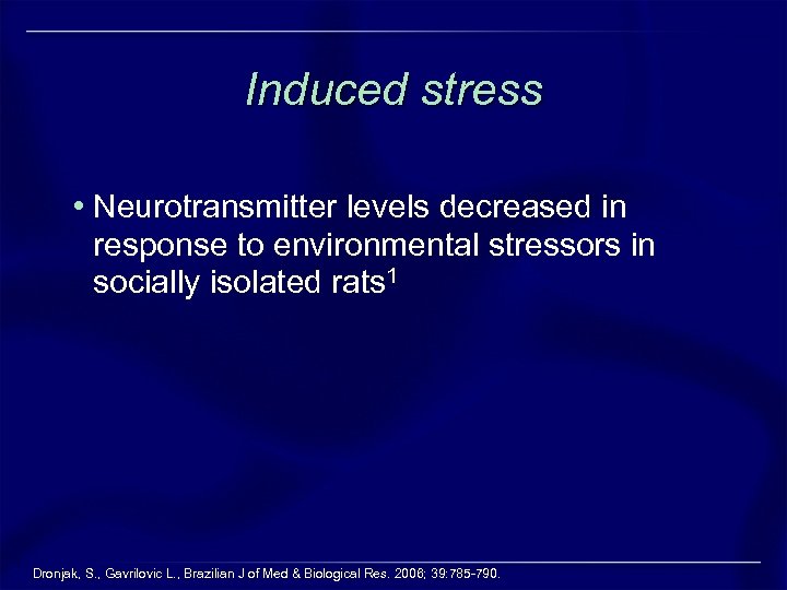 Induced stress • Neurotransmitter levels decreased in response to environmental stressors in socially isolated