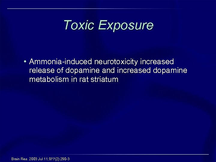 Toxic Exposure • Ammonia-induced neurotoxicity increased release of dopamine and increased dopamine metabolism in