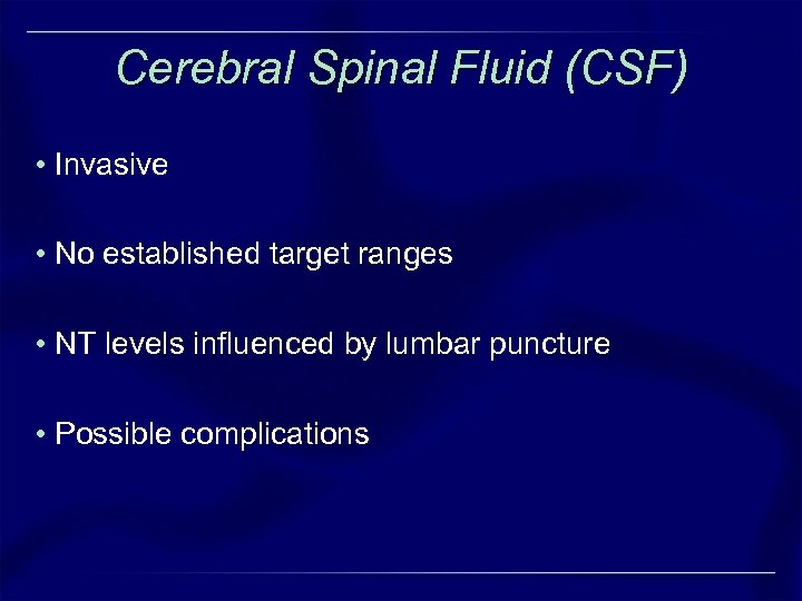 Cerebral Spinal Fluid (CSF) • Invasive • No established target ranges • NT levels