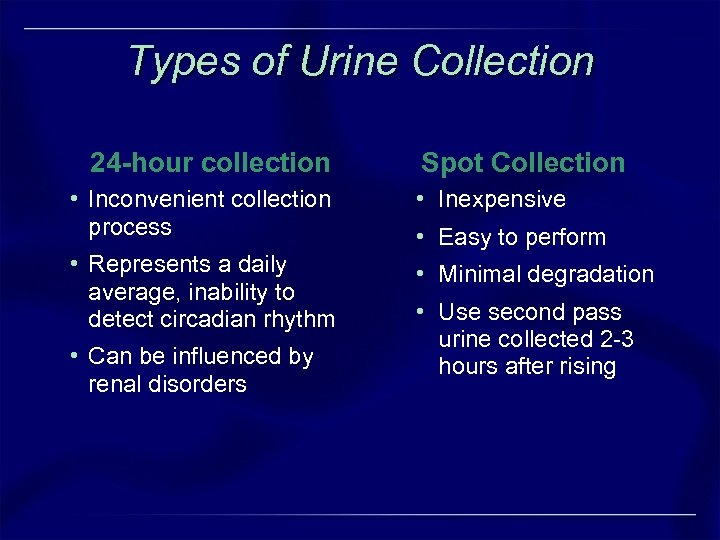 Types of Urine Collection 24 -hour collection Spot Collection • Inconvenient collection process •