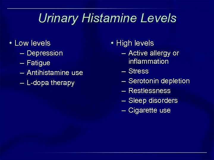 Urinary Histamine Levels • Low levels – – Depression Fatigue Antihistamine use L-dopa therapy