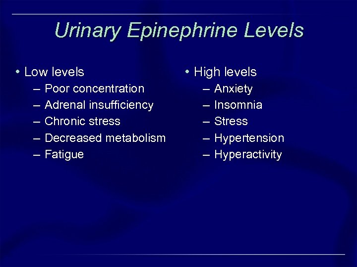 Urinary Epinephrine Levels • Low levels – – – Poor concentration Adrenal insufficiency Chronic