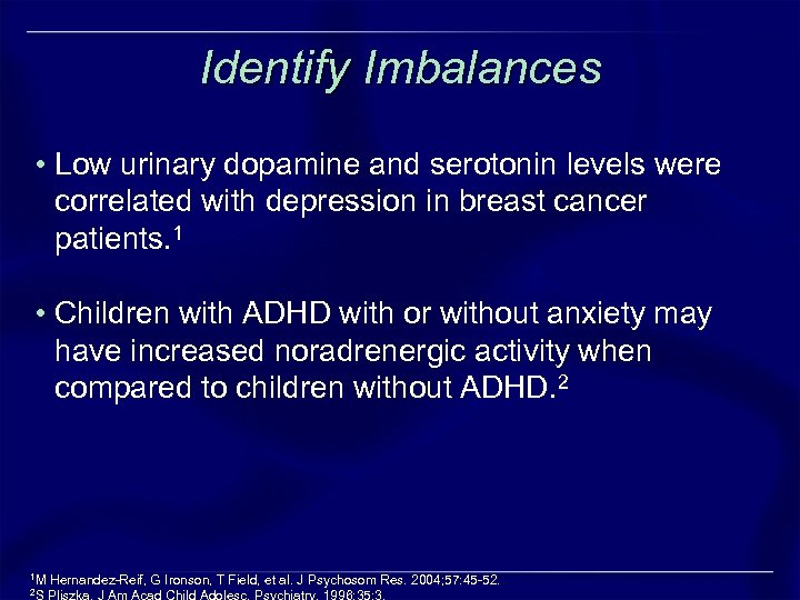 Identify Imbalances • Low urinary dopamine and serotonin levels were correlated with depression in