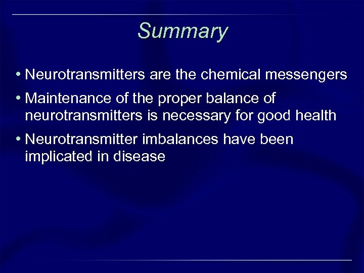 Summary • Neurotransmitters are the chemical messengers • Maintenance of the proper balance of