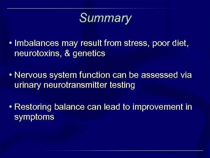 Summary • Imbalances may result from stress, poor diet, neurotoxins, & genetics • Nervous