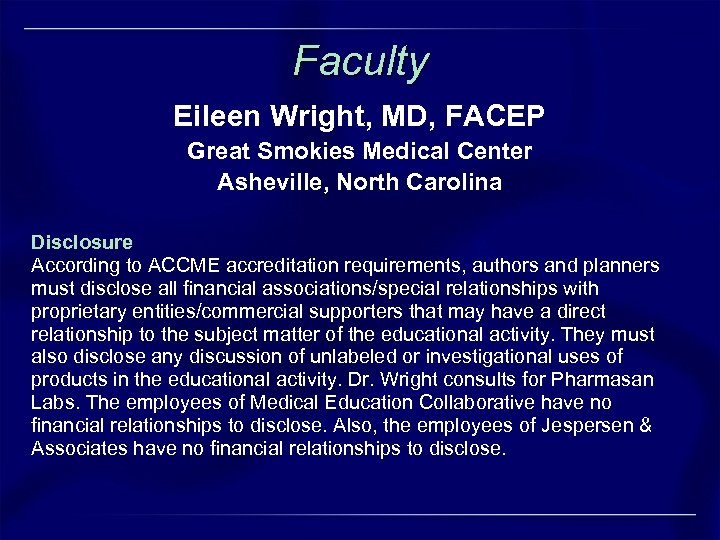 Faculty Eileen Wright, MD, FACEP Great Smokies Medical Center Asheville, North Carolina Disclosure According