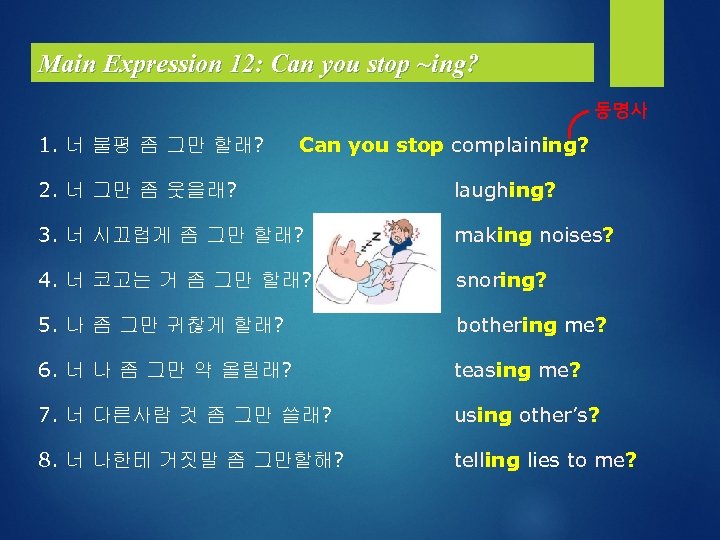 Main Expression 12: Can you stop ~ing? 동명사 1. 너 불평 좀 그만 할래?
