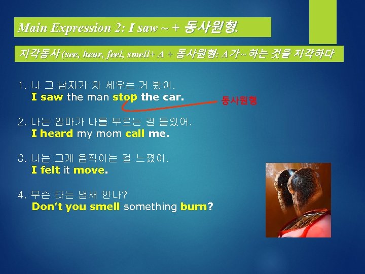 Main Expression 2: I saw ~ + 동사원형. 지각동사 (see, hear, feel, smell+ A