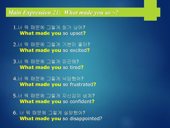 Main Expression 21: What made you so ~? 1. 너 뭐 때문에 그렇게 화가
