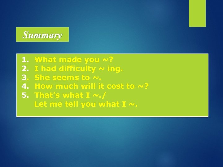 Summary 1. 2. 3. 4. 5. What made you ~? I had difficulty ~