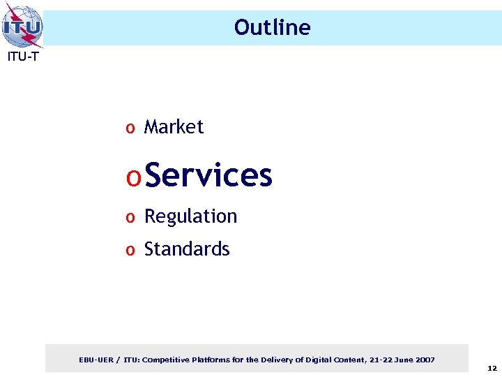 Outline ITU-T o Market o Services o Regulation o Standards EBU-UER / ITU: Competitive