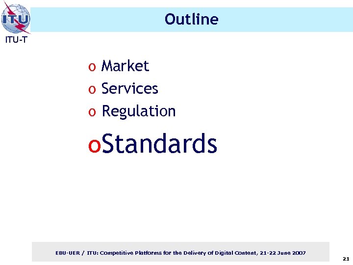 Outline ITU-T o Market o Services o Regulation o. Standards EBU-UER / ITU: Competitive