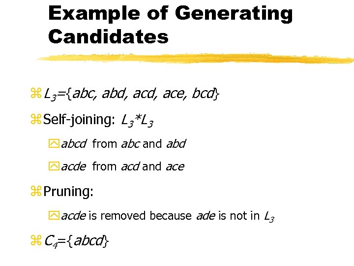 Example of Generating Candidates z L 3={abc, abd, ace, bcd} z Self-joining: L 3*L