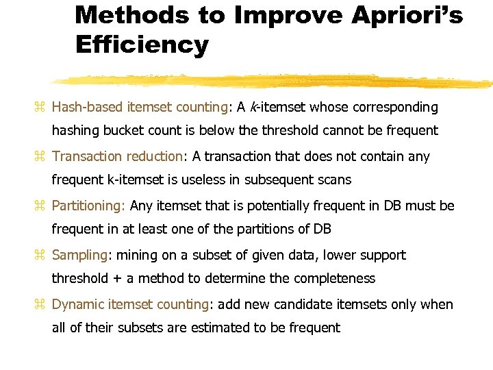 Methods to Improve Apriori’s Efficiency z Hash-based itemset counting: A k-itemset whose corresponding hashing