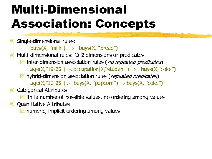 Multi-Dimensional Association: Concepts z Single-dimensional rules: buys(X, “milk”) buys(X, “bread”) z Multi-dimensional rules: 2