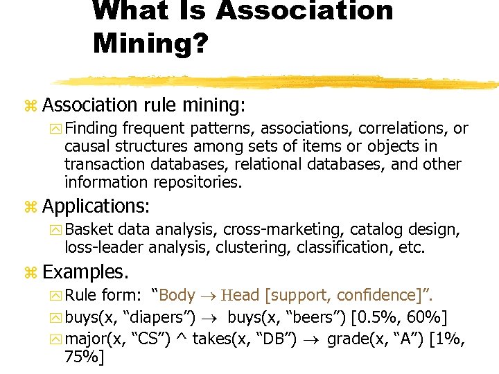 What Is Association Mining? z Association rule mining: y Finding frequent patterns, associations, correlations,