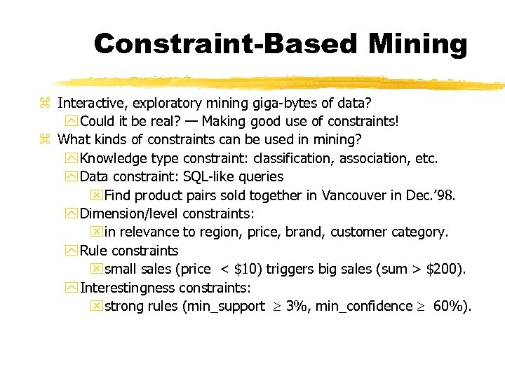 Constraint-Based Mining z Interactive, exploratory mining giga-bytes of data? y Could it be real?