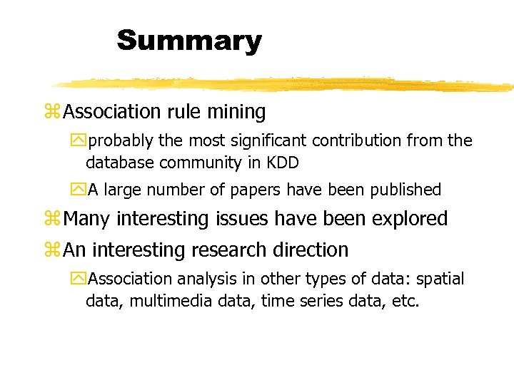 Summary z Association rule mining yprobably the most significant contribution from the database community