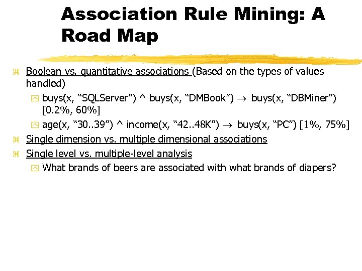 Association Rule Mining: A Road Map Boolean vs. quantitative associations (Based on the types