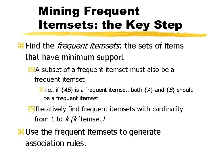 Mining Frequent Itemsets: the Key Step z Find the frequent itemsets: the sets of