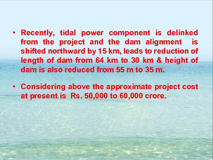  • Recently, tidal power component is delinked from the project and the dam