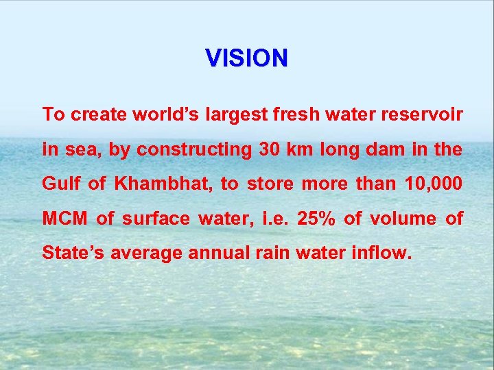 VISION To create world’s largest fresh water reservoir in sea, by constructing 30 km