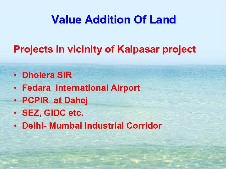 Value Addition Of Land Projects in vicinity of Kalpasar project • • • Dholera