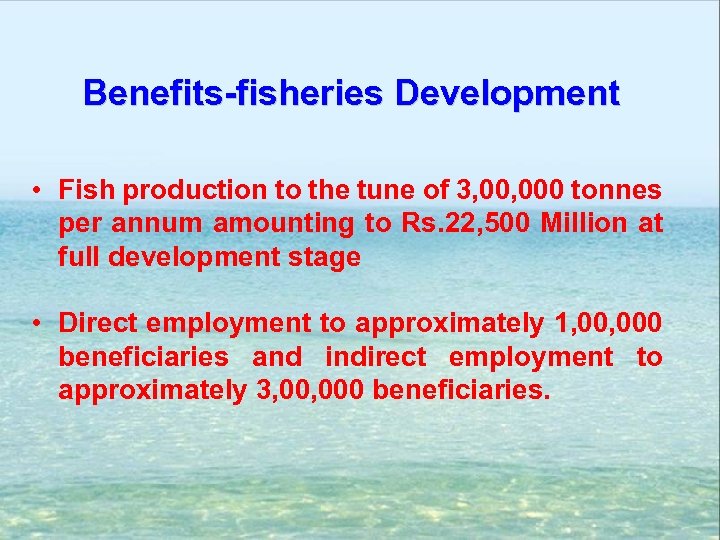 Benefits-fisheries Development • Fish production to the tune of 3, 000 tonnes per annum