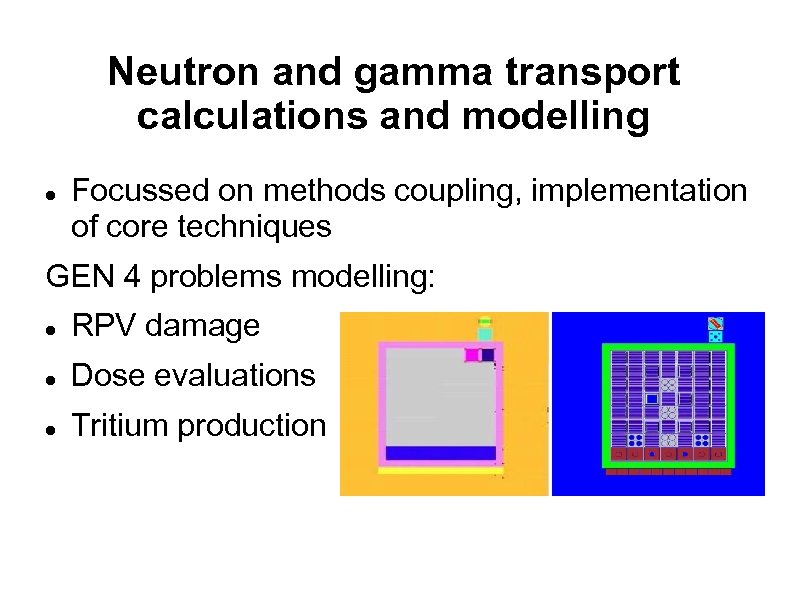 Neutron and gamma transport calculations and modelling Focussed on methods coupling, implementation of core