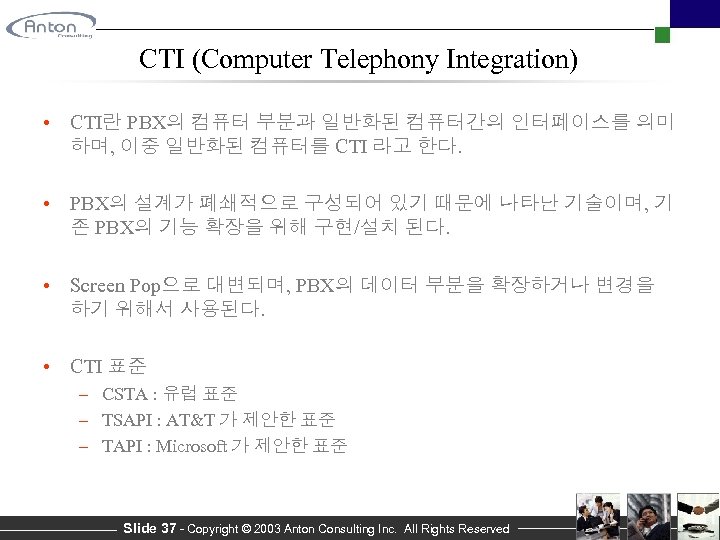 CTI (Computer Telephony Integration) • CTI란 PBX의 컴퓨터 부분과 일반화된 컴퓨터간의 인터페이스를 의미 하며,