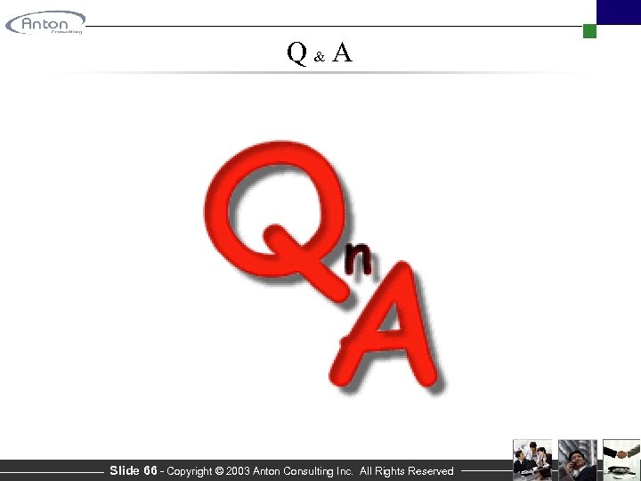 Q&A Slide 66 - Copyright © 2003 Anton Consulting Inc. All Rights Reserved 