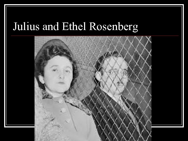 Julius and Ethel Rosenberg 