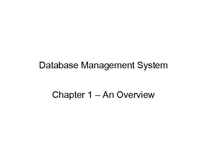 Database Management System Chapter 1 – An Overview 