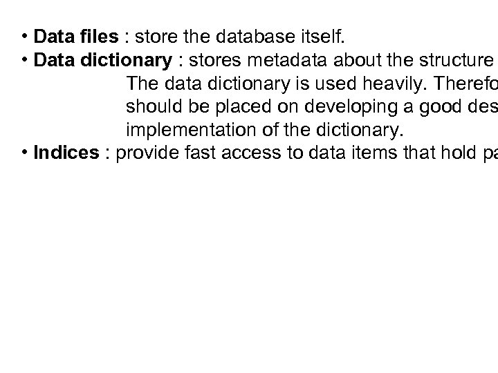  • Data files : store the database itself. • Data dictionary : stores