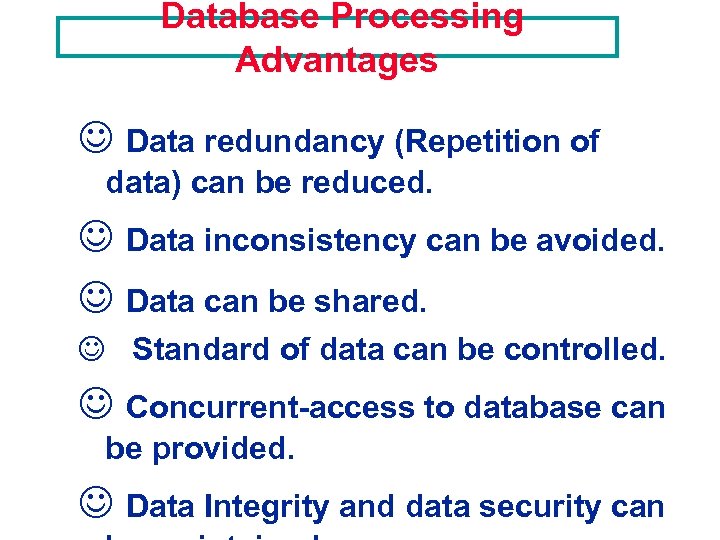 Database Processing Advantages J Data redundancy (Repetition of data) can be reduced. J Data
