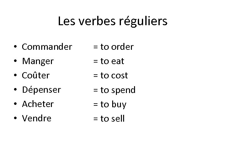Les verbes réguliers • • • Commander Manger Coûter Dépenser Acheter Vendre = to