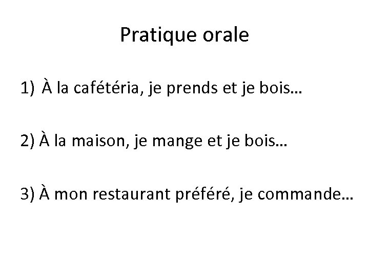 Pratique orale 1) À la cafétéria, je prends et je bois… 2) À la